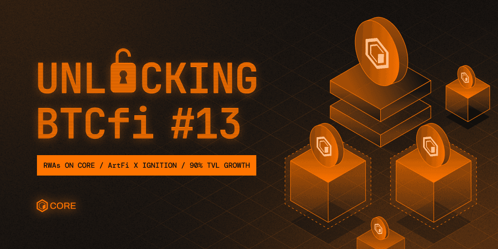 Unlocking BTCfi #13: RWAs on Core, ArtFi x Ignition, and Core’s 90% TVL Growth 🚀