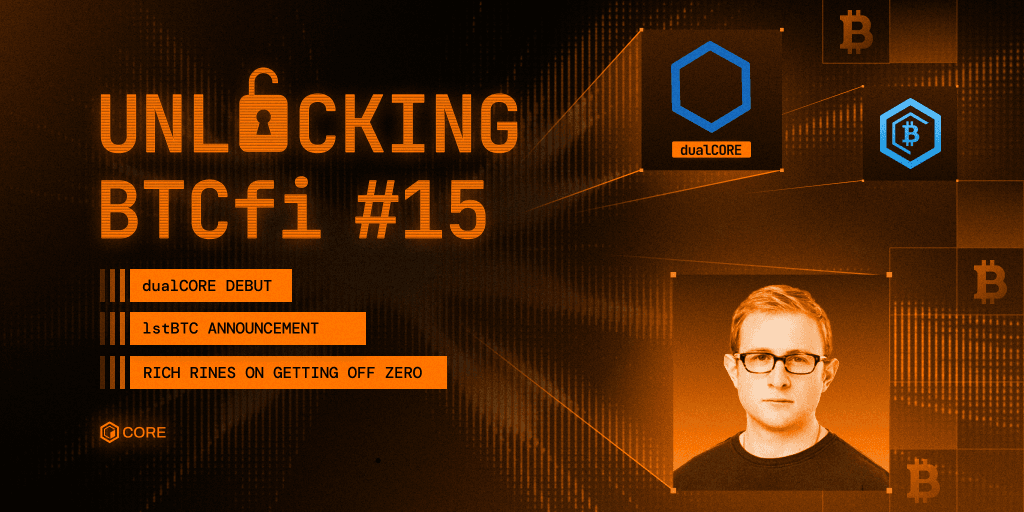 Unlocking BTCfi #15: dualCORE Debut, lstBTC Announcement, and Rich Rines on Getting Off Zero