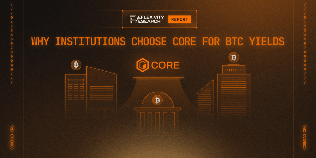 Reflexivity Research Reveals Why Institutions are Choosing Core for Bitcoin Yields